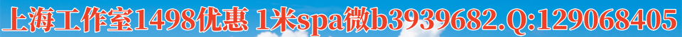 上海工作室1498优惠1米[表情]spa[表情]微b3939682.Q1083171097